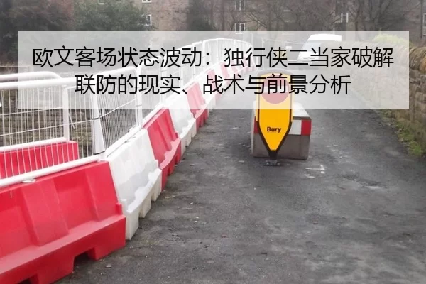 欧文客场状态波动：独行侠二当家破解联防的现实、战术与前景分析